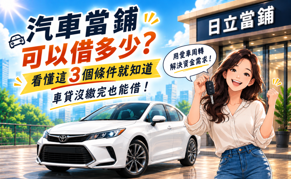 汽車當鋪可以借多少？車貸沒繳完能借嗎？看懂這 3 個條件就知道